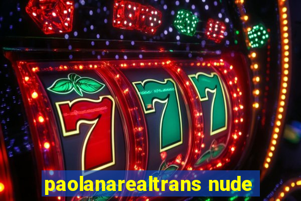 paolanarealtrans nude